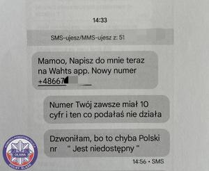 Wiadomość sms o treści: mamoo, napisz do mnie teraz na Whats app. Nowy numer +48677 (pozostała część numeru została zasłonięta)
Numer Twój zawsze miał 10 cyfr i ten co podałaś nie działa. Dzwoniłam do to chyba polski numer.  &quot;jest niedostępny&quot;